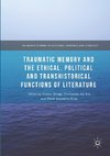 Traumatic Memory and the Ethical, Political and Transhistorical Functions of Literature