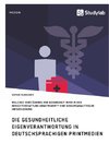 Gesundheitliche Eigenverantwortung in der Berichterstattung deutschsprachiger Printmedien. Welches Verständnis von Gesundheit wird konstruiert?