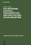 Die moderne Kartellorganisation der deutschen Stahlindustrie