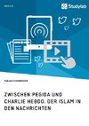 Zwischen Pegida und Charlie Hebdo. Der Islam in den Nachrichten