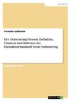 Der Outsourcing-Prozess. Definition, Chancen und Relevanz der Dienstleisterauswahl beim Outsourcing