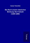 Das Buch unserer deutschen Dichtung: Die Frühzeit (1500-1800)