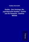 Goethe - Drei Vorträge: Die Jugendsprache Goethes - Goethe und die Romantik - Goethes Ballade