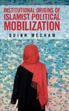 Institutional Origins of Islamist Political             Mobilization