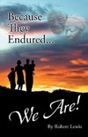 Because They Endured . . . We Are!