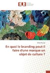 En quoi le branding peut-il faire d'une marque un objet de culture ?