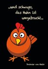 ...und schwups, das Huhn ist umgebracht