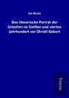 Das literarische Porträt der Griechen im fünften und vierten Jahrhundert vor Christi Geburt