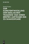 Zur Kunstentwicklung der englischen Tragödie von ihren ersten Anfängen bis zu Shakespeare