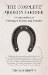 The Complete Modern Farrier - A Compendium of Veterinary Science and Practice - Showing the Best and most Successful Methods for the Prevention of all Diseases to which Farm Live-Stock are Liable, and Showing also the Best and Most Successful Methods for