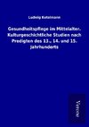 Gesundheitspflege im Mittelalter. Kulturgeschichtliche Studien nach Predigten des 13., 14. und 15. Jahrhunderts