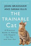 The Trainable Cat: A Practical Guide to Making Life Happier for You and Your Cat