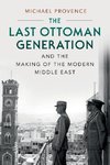 The Last Ottoman Generation and the Making of the Modern Middle             East