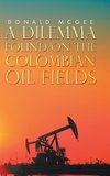 A DILEMMA  FOUND ON THE COLOMBIAN OIL FIELDS