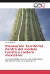 Planeación Territorial dentro del modelo turístico costero mexicano