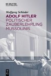 Adolf Hitler - Politischer Zauberlehrling Mussolinis