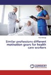 Similar professions different motivation gears for health care workers