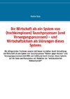 Die Wirtschaft als ein System von (hochkomplexen) Tauschprozessen (und Versorgungsprozessen) - und Wirtschaftskrisen als Störungen dieses Systems