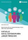 Virtuelle Sozialisationsspuren junger Menschen. Reale Virtualität als Herausforderung für die praktische Jugendarbeit