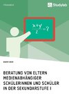 Beratung von Eltern medienabhängiger Schülerinnen und Schüler in der Sekundarstufe I