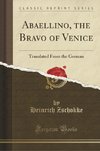 Zschokke, H: Abaellino, the Bravo of Venice