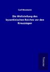 Die Weltstellung des byzantinischen Reiches vor den Kreuzzügen