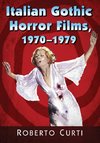 Curti, R:  Italian Gothic Horror Films, 1970-1979