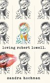 Loving Robert Lowell