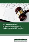 Die Kontrolle von Arbeitnehmern durch elektronische Hilfsmittel