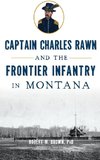 Captain Charles Rawn and the Frontier Infantry in Montana