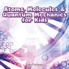 Atoms, Molecules & Quantum Mechanics for Kids