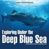 Exploring Under the Deep Blue Sea | Children's Fish & Marine Life