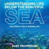 Understanding Life Below the Beautiful Sea | Children's Fish & Marine Life