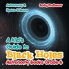 A Kid's Guide to Black Holes Astronomy Books Grade 6 | Astronomy & Space Science