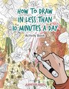 How to Draw in Less Than 10 Minutes a Day Activity Book