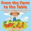 From the Farm to The Table, Healthy Foods from the Farm for Kids - Children's Agriculture Books