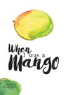 When I Was a Mango