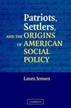 Patriots, Settlers, and the Origins of American Social Policy