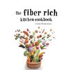 The Fiber Rich Kitchen Cookbook