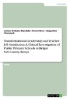 Transformational Leadership and Teacher Job Satisfaction. A Critical Investigation of Public Primary Schools in Belgut Sub-County, Kenya