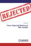 Twice Rejected Mashiach Ben Joseph