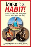 Make it a HABIT! Creating Health and Happiness for your Body, Mind, and Spirit