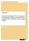 Humanitarian Logistics. The development of humanitarian logistics in disaster relief operations after the Indian Ocean Tsunami in 2004