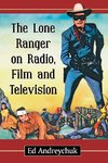 Andreychuk, E:  The Lone Ranger on Radio, Film and Televisio