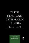 Caste, Class and Catholicism in India 1789-1914