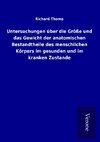 Untersuchungen über die Größe und das Gewicht der anatomischen Bestandtheile des menschlichen Körpers im gesunden und im kranken Zustande