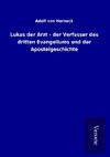 Lukas der Arzt - der Verfasser des dritten Evangeliums und der Apostelgeschichte