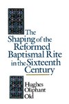 The Shaping of the Reformed Baptismal Rite in the Sixteenth Century