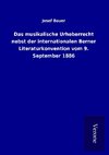 Das musikalische Urheberrecht nebst der internationalen Berner Literaturkonvention vom 9. September 1886