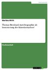 Thomas Bernhard. Autobiographie als Inszenierung des Künstlermythos?